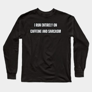 I run entirely on caffeine and sarcasm Long Sleeve T-Shirt